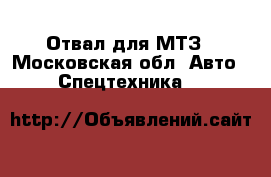 Отвал для МТЗ - Московская обл. Авто » Спецтехника   